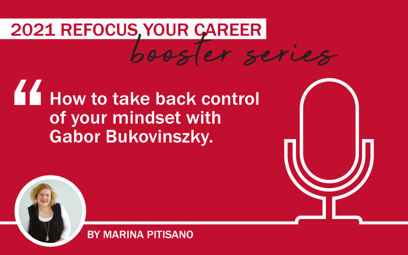2021 Refocus Your Career Booster Series Ep 1: How to take back control of your mindset with Gabor Bukovinszky